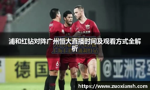 浦和红钻对阵广州恒大直播时间及观看方式全解析