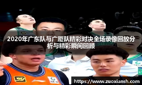 2020年广东队与广厦队精彩对决全场录像回放分析与精彩瞬间回顾