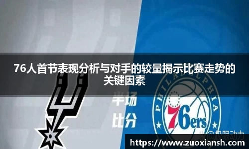 76人首节表现分析与对手的较量揭示比赛走势的关键因素