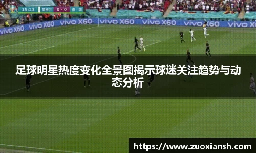 足球明星热度变化全景图揭示球迷关注趋势与动态分析